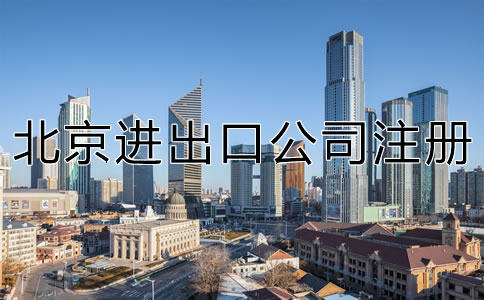 如何注册北京进出口公司？